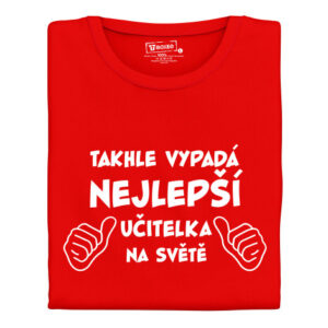 Dámské tričko s potiskem "Takhle vypadá nejlepší učitelka..."