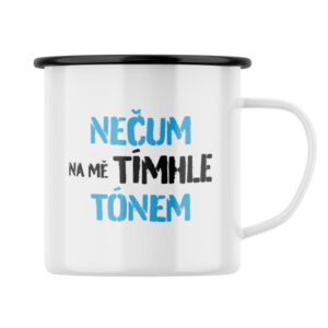 Plecháček s potiskem Nečum na mě tímhle tónem