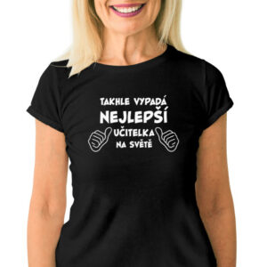 Dámské tričko s potiskem "Takhle vypadá nejlepší učitelka..."